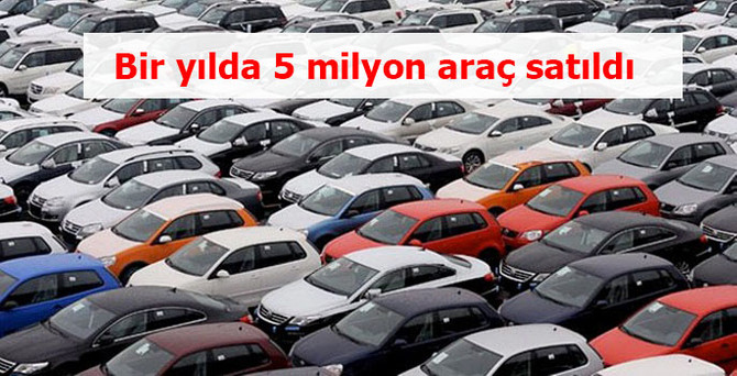Bir yılda 5 milyon araç satıldı