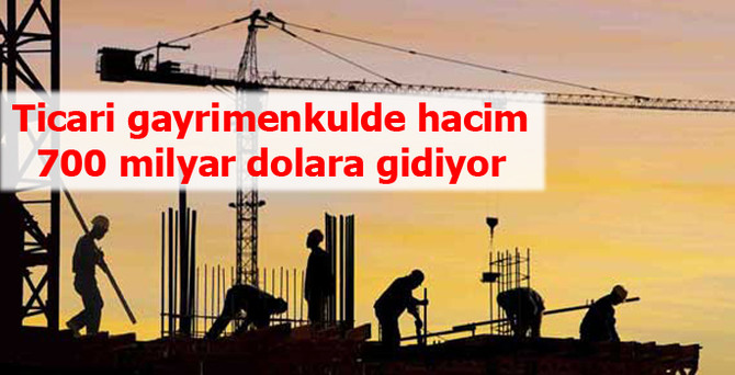 Ticari gayrimenkulde hacim 700 milyar dolara gidiyor