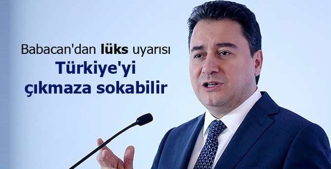 Babacan: Lüks, Türkiye'yi çıkmaza sokabilir