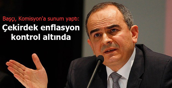 Başçı: Çekirdek enflasyonun kontrol altında