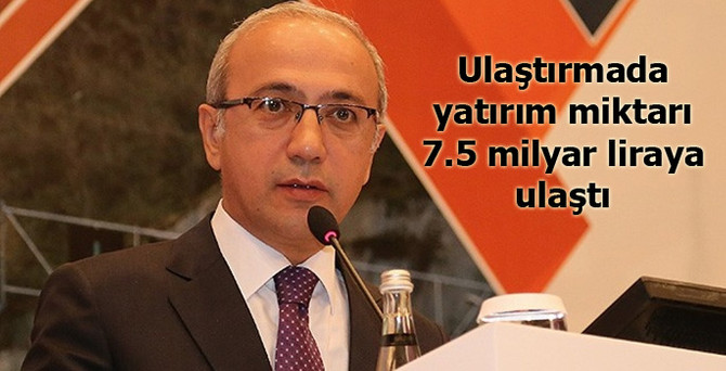 Ulaştırmada yatırım miktarı 7.5 milyar liraya ulaştı