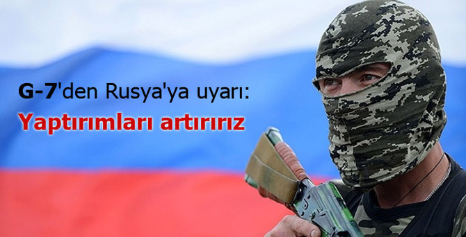 G-7 liderleri Rusya'yı uyardı