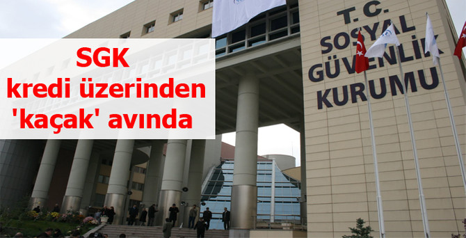 SGK, kredi üzerinden 'kaçak' avında