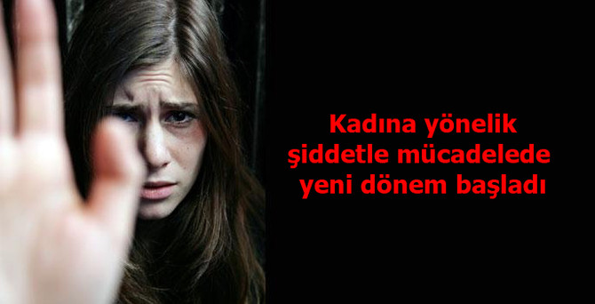 Kadına yönelik şiddetle mücadelede yeni dönem başladı