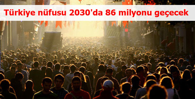 Türkiye nüfusu 2030'da 86 milyonu geçecek