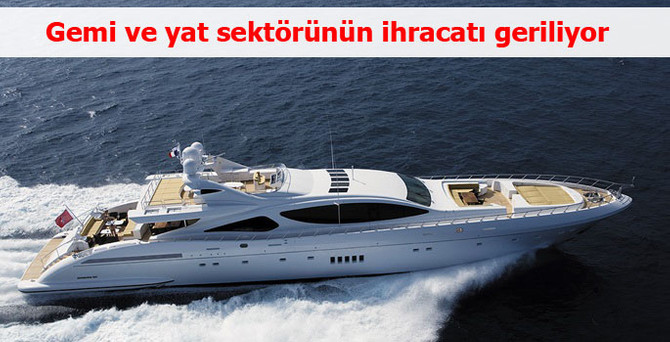 Gemi ve yat sektörünün ihracatı geriliyor