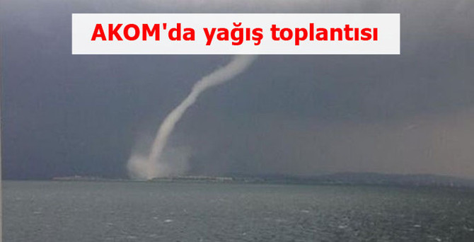 AKOM'da yağış toplantısı