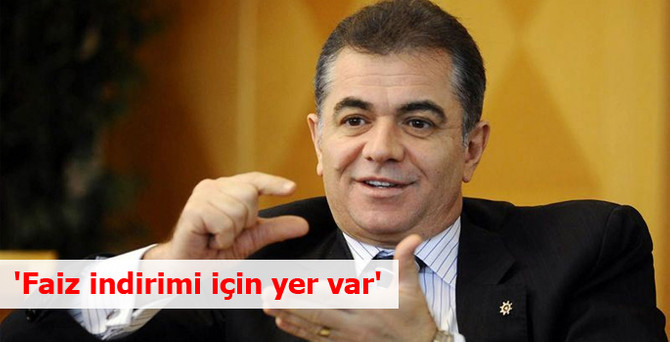 Ateş: Faiz indirimi için yer var