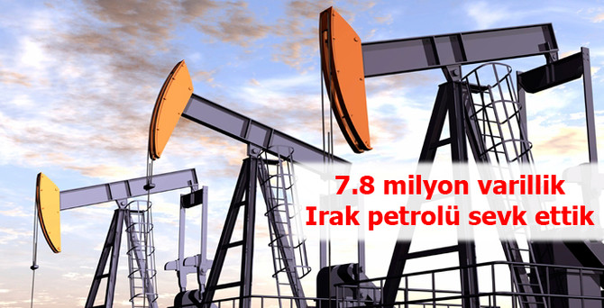 7.8 milyon varillik Irak petrolü sevk ettik