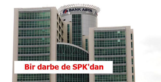 Bank Asya’ya bir darbe de SPK’dan