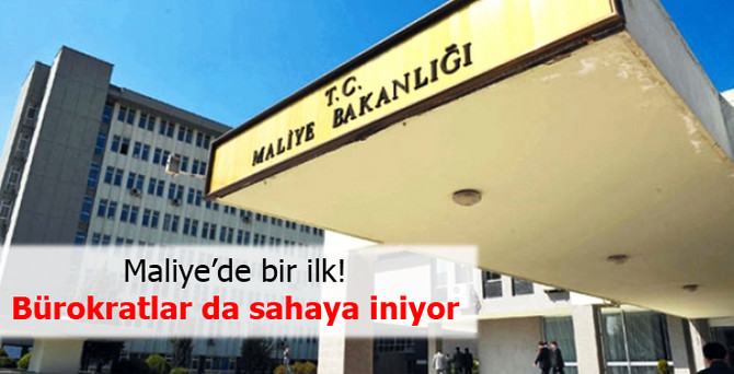 Maliye bürokratları sahaya iniyor
