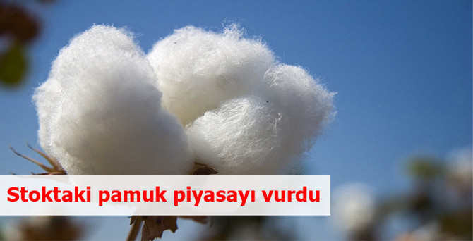 Stoktaki pamuk piyasayı vurdu