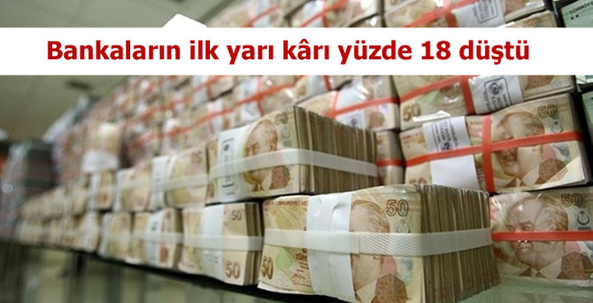 Bankalarının ilk yarı kârı yüzde 18 düştü