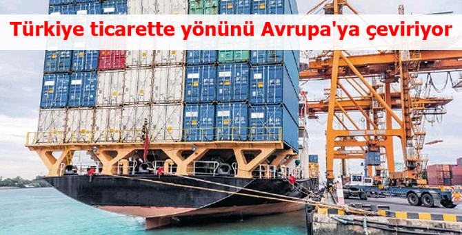 Türkiye ticarette yönünü Avrupa'ya çeviriyor