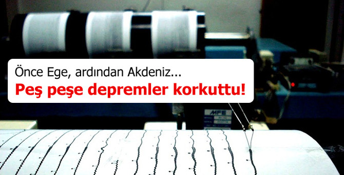 Ege ve Akdeniz'deki depremler korkuttu