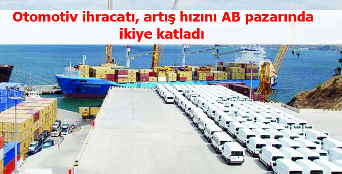 Otomotiv ihracatı, artış hızını AB pazarında ikiye katladı