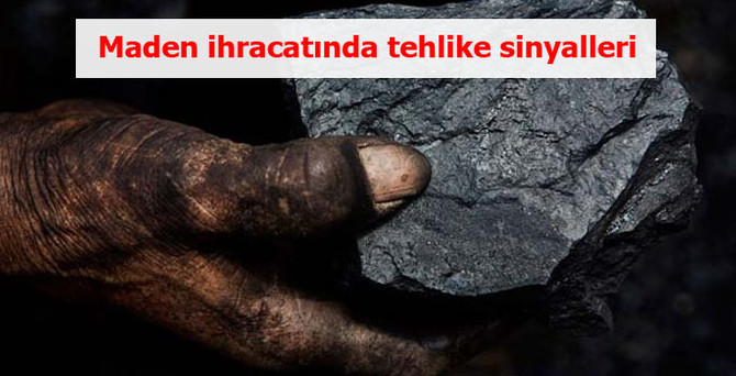 Maden ihracatında tehlike sinyalleri