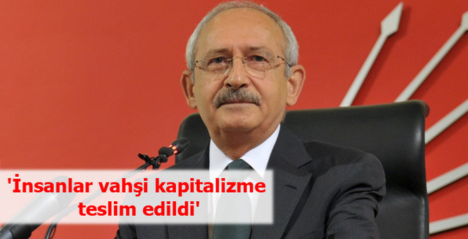 'İnsanlar vahşi kapitalizme teslim edildi'
