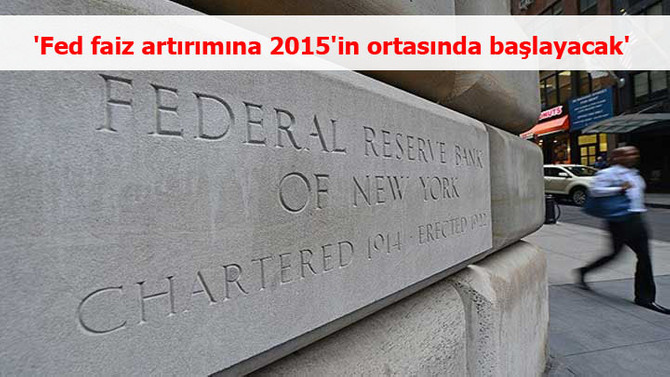 'Fed faiz artırımına 2015'in ortasında başlayacak'