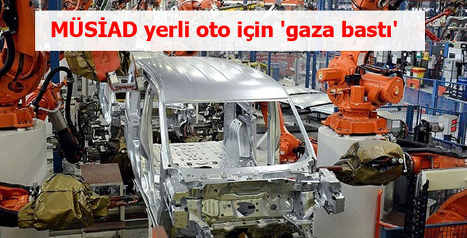 MÜSİAD yerli oto için 'gaza bastı'