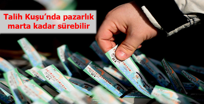 Talih Kuşu’nda pazarlık marta kadar sürebilir
