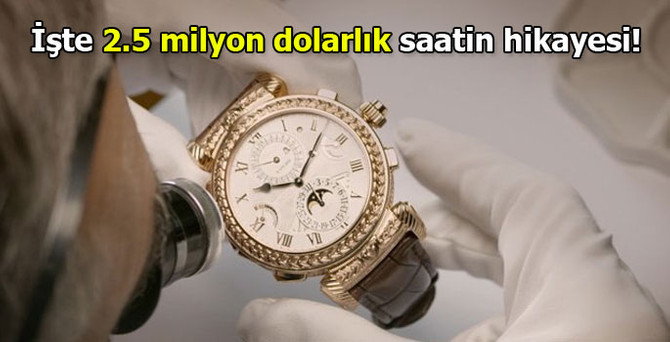 İşte 2.5 milyon dolarlık saatin hikayesi!