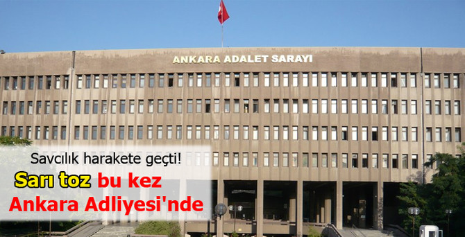 'Sarı toz' bu kez Ankara Adliyesi'nde