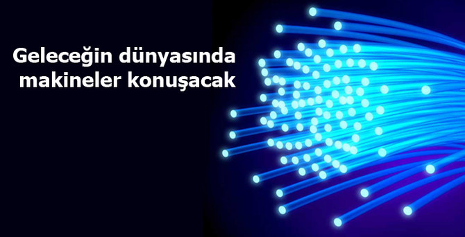 Geleceğin dünyasında makineler konuşacak