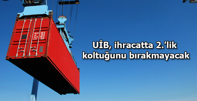 UİB, ihracatta 2'ncilik koltuğunu bırakmayacak