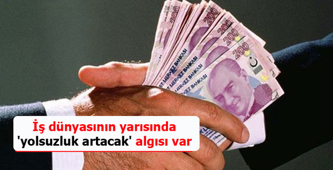 İş dünyasının yarısında 'yolsuzluk artacak' algısı var