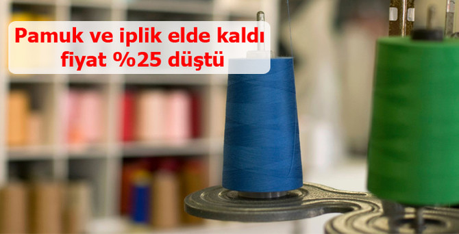 Pamuk ve iplik elde kaldı, fiyat yüzde 25 düştü