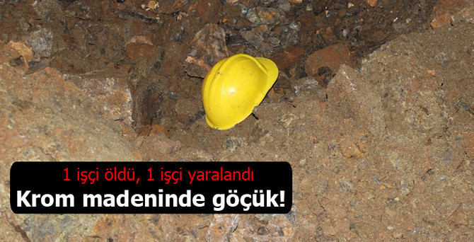 Krom madeninde göçük: 1 ölü, 1 yaralı
