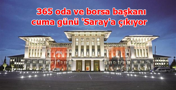 365 oda ve borsa başkanı cuma günü ‘Saray’a çıkıyor