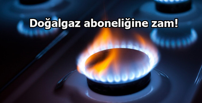 Doğalgaz aboneliğine zam!