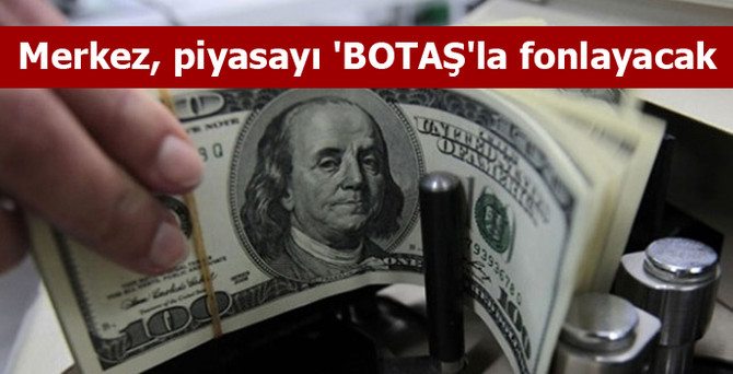 Merkez, piyasayı 'BOTAŞ'la fonlayacak