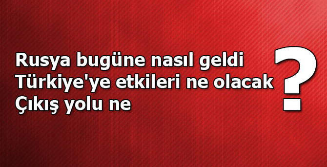 Rusya'da neler yaşandı; çıkış yolu ne?