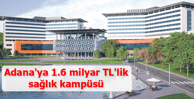 Adana'ya 1.6 milyar TL'lik sağlık kampüsü