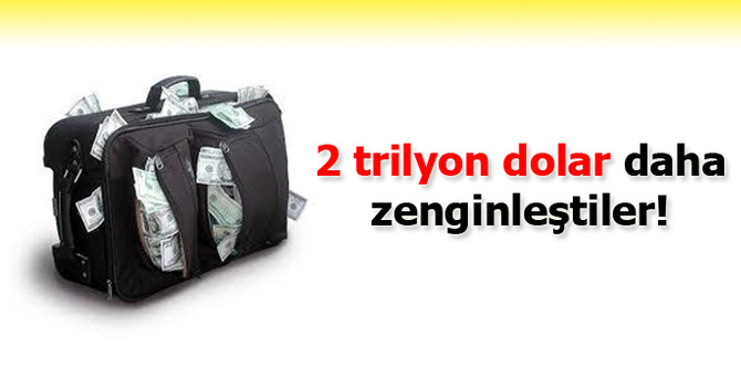 2 trilyon dolar daha zenginleştiler