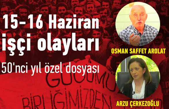 DÜNYA Özel Dosya: 15-16 Haziran işçi olaylarının 50’nci yılı