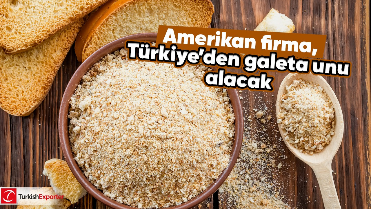 Amerikan firma, Türkiye’den galeta unu alacak