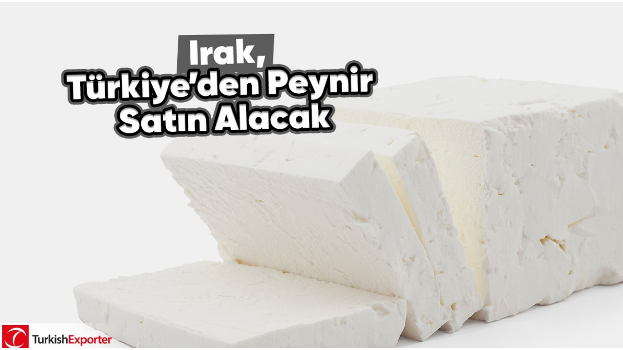 Irak, Türkiye’den peynir satın alacak