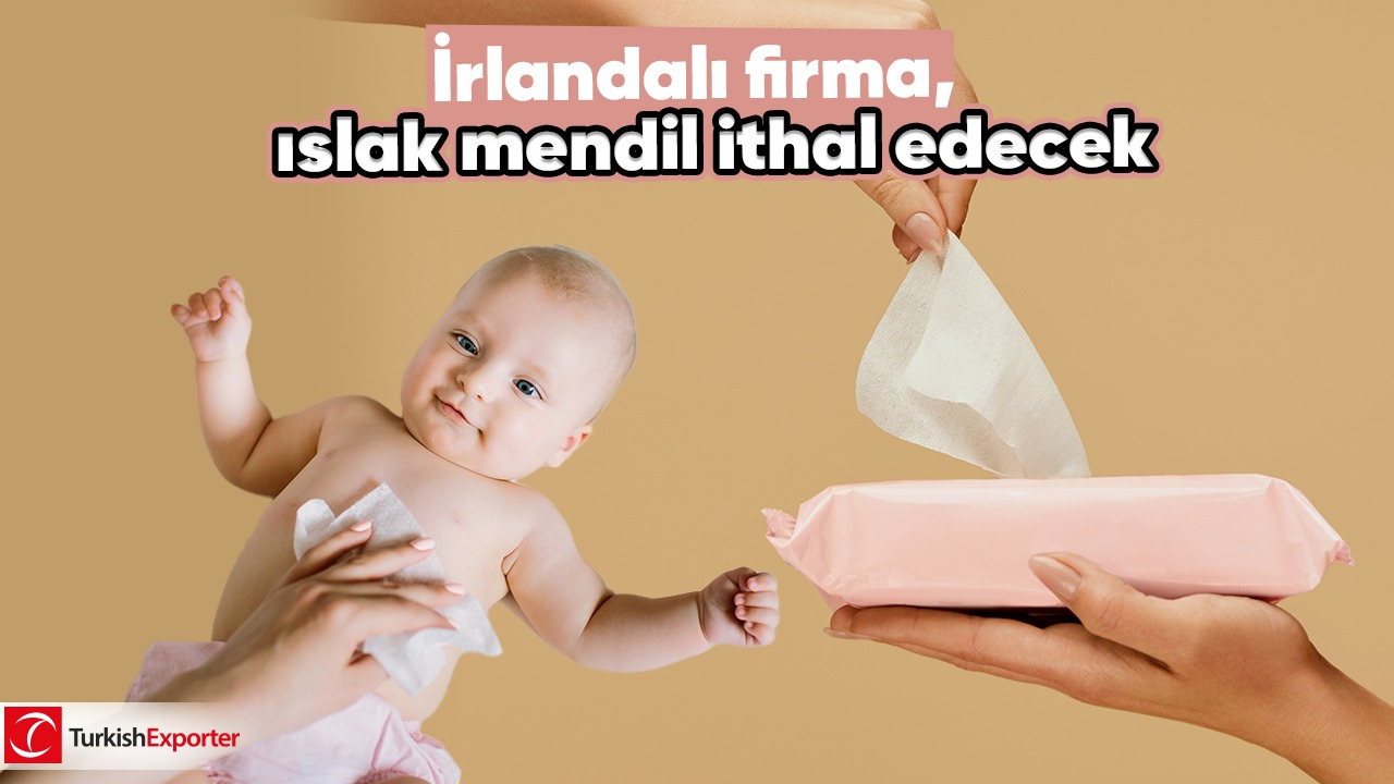 İrlandalı firma, ıslak mendil ithal edecek