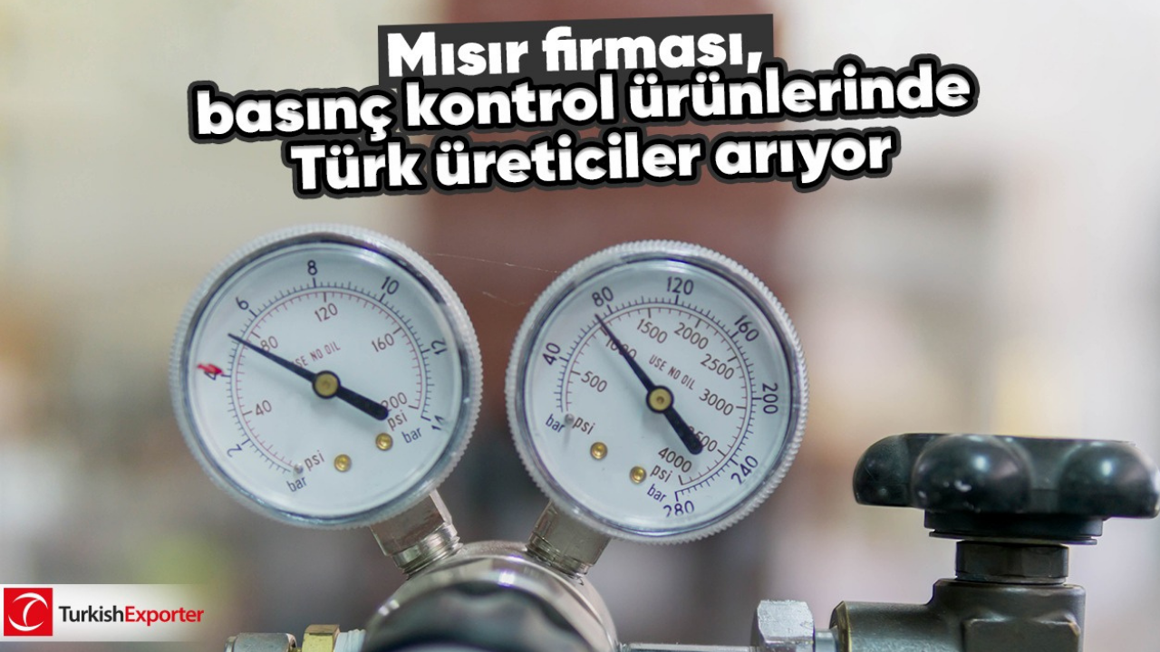 Mısır firması, basınç kontrol ürünlerinde Türk üreticiler arıyor