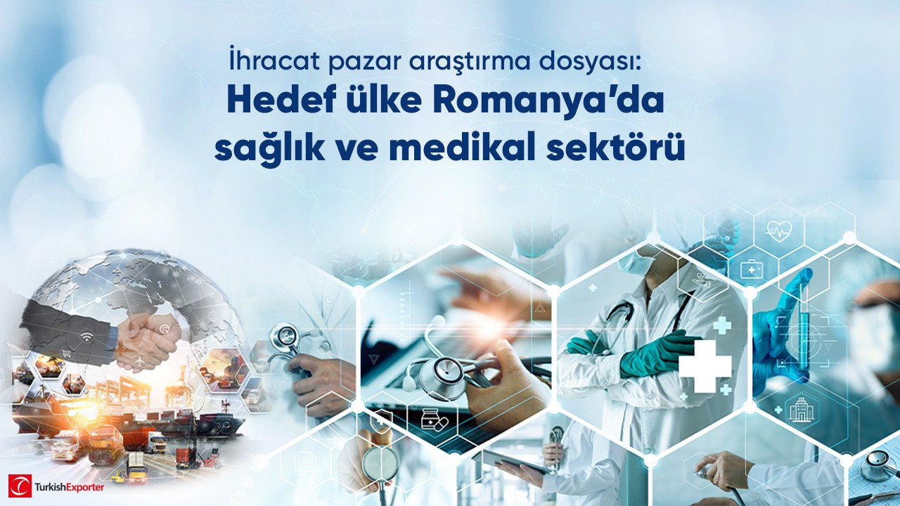 İhracat pazar araştırma dosyası: Hedef ülke Romanya’da sağlık ve medikal sektörü