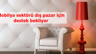 Mobilya sektörü dış pazar için destek bekliyor