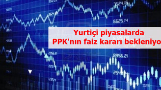 Yurtiçi piyasalarda PPK'nın faiz kararı bekleniyor