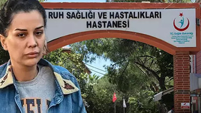 Dilan Polat, Bakırköy Ruh ve Sinir Hastalıkları Hastanesi'ne yatırılacak