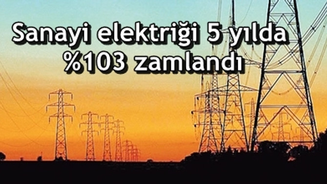 Sanayi elektriği 5 yılda yüzde 103 zamlandı