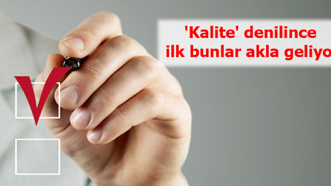 'Kalite' denilince ilk bunlar akla geliyor