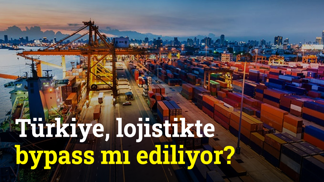 Türkiye lojistikte bypass mı ediliyor? | Lojistik Dünyası
